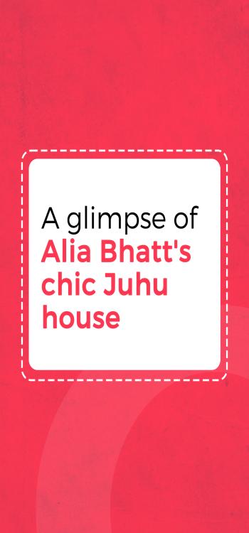 Alia Bhatt’s Chic Juhu House