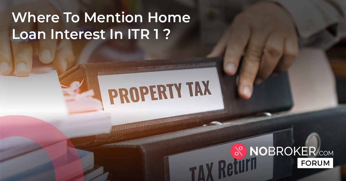 where-to-mention-home-loan-interest-in-itr-1-nobroker-forum